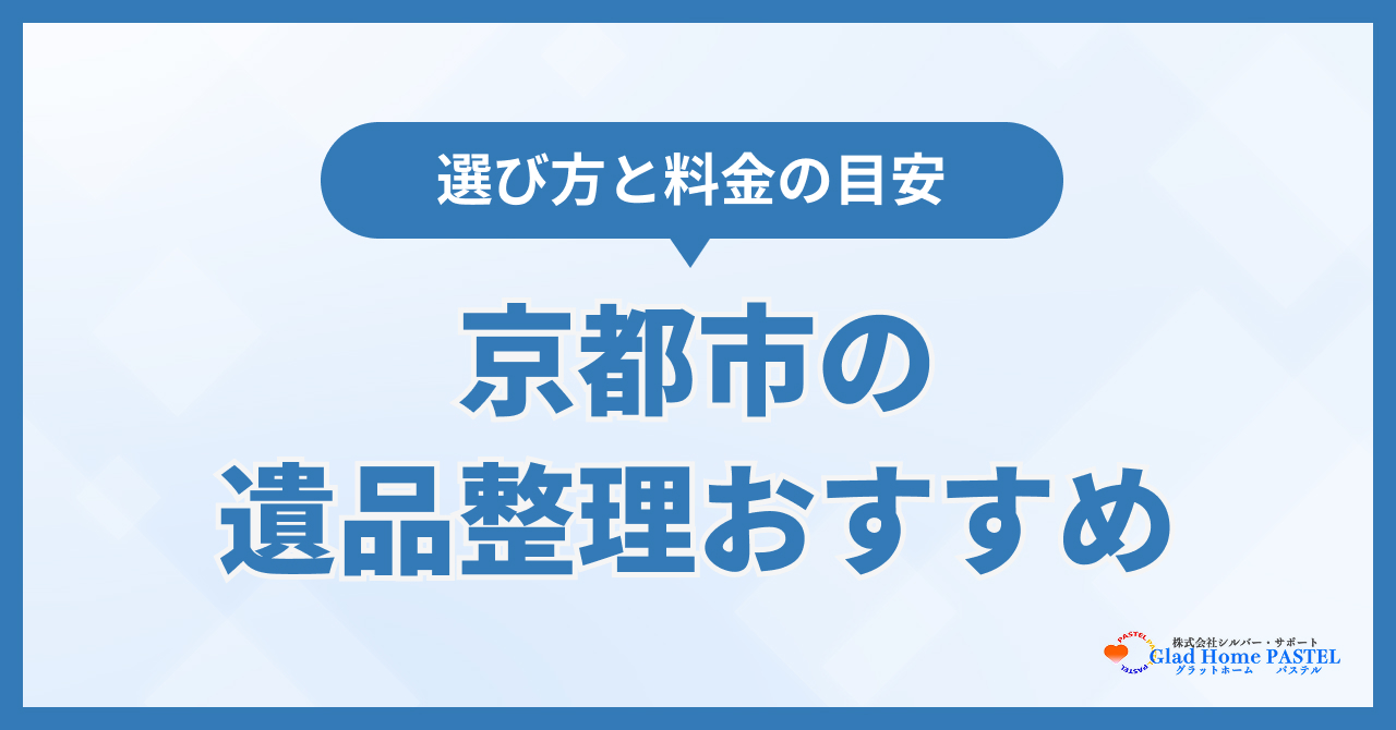 京都市の遺品整理業者おすすめ11選！料金目安と選び方を徹底比較【2026年最新】