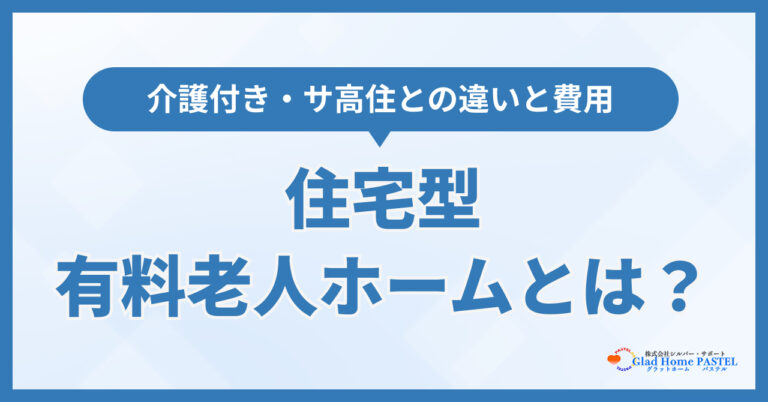住宅型有料老人ホームとは？介護付き・サ高住との違いと費用を解説