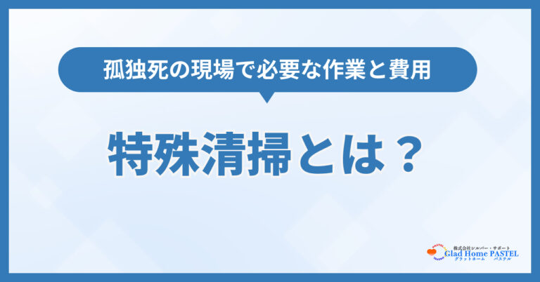 特殊清掃とは？孤独死の現場で必要な作業と費用の目安・資格を解説